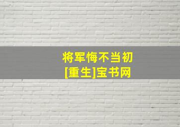 将军悔不当初[重生]宝书网